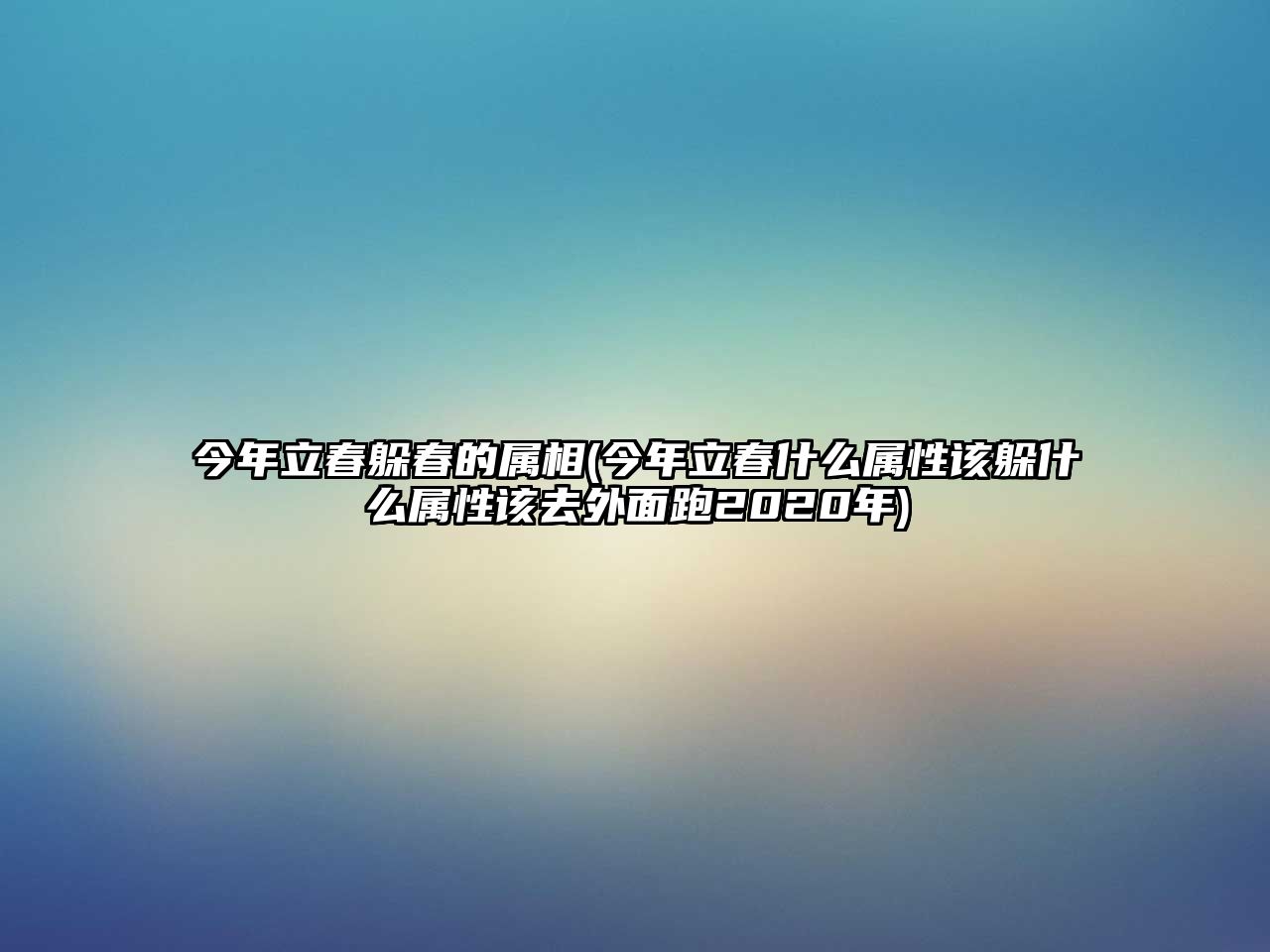 今年立春躲春的屬相(今年立春什么屬性該躲什么屬性該去外面跑2020年)