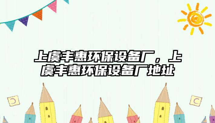 上虞豐惠環(huán)保設備廠，上虞豐惠環(huán)保設備廠地址