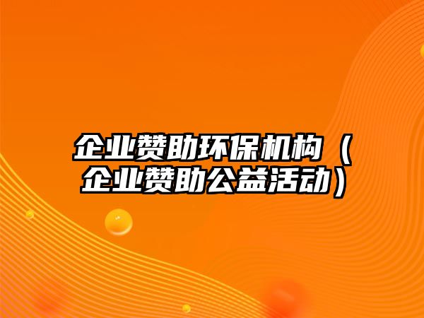 企業(yè)贊助環(huán)保機(jī)構(gòu)（企業(yè)贊助公益活動(dòng)）