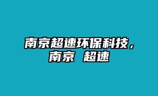 南京超速環(huán)?？萍迹暇?超速