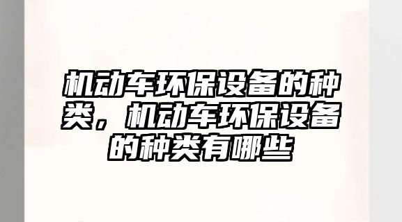 機動車環(huán)保設備的種類，機動車環(huán)保設備的種類有哪些