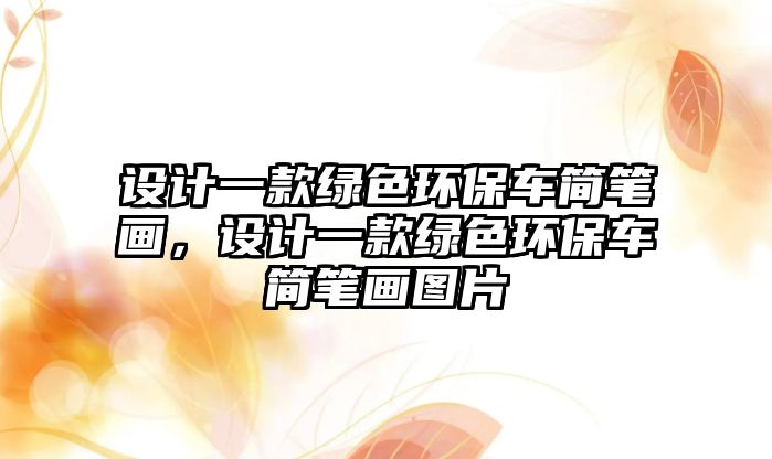 設計一款綠色環(huán)保車簡筆畫，設計一款綠色環(huán)保車簡筆畫圖片