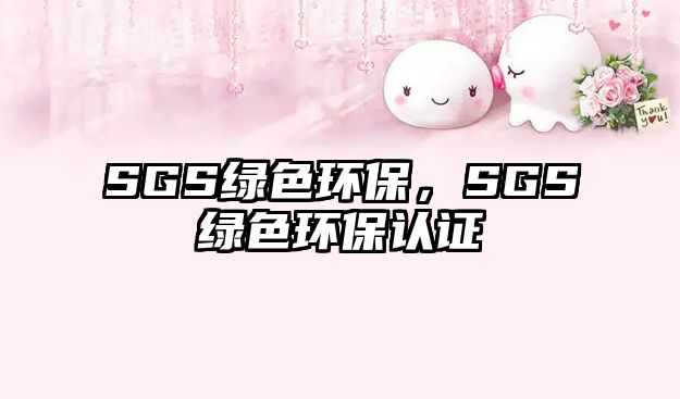 SGS綠色環(huán)保，SGS綠色環(huán)保認證