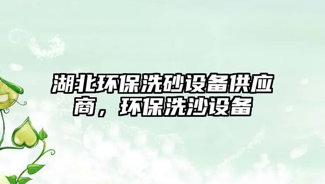 湖北環(huán)保洗砂設備供應商，環(huán)保洗沙設備