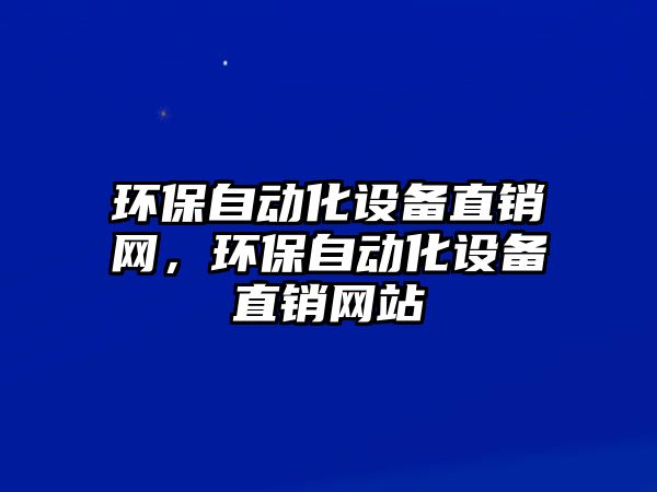 環(huán)保自動化設(shè)備直銷網(wǎng)，環(huán)保自動化設(shè)備直銷網(wǎng)站