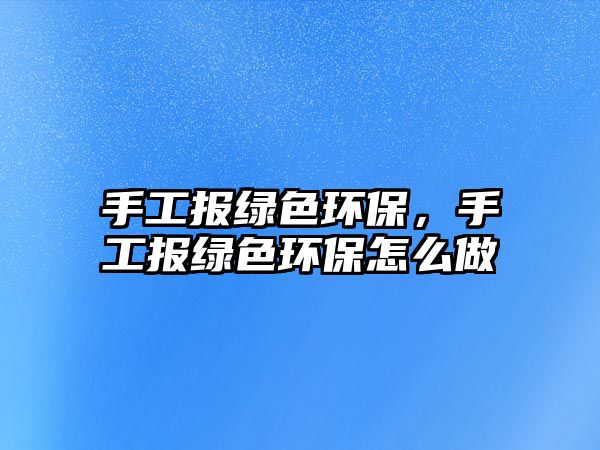 手工報綠色環(huán)保，手工報綠色環(huán)保怎么做