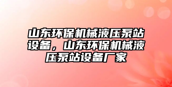 山東環(huán)保機械液壓泵站設(shè)備，山東環(huán)保機械液壓泵站設(shè)備廠家