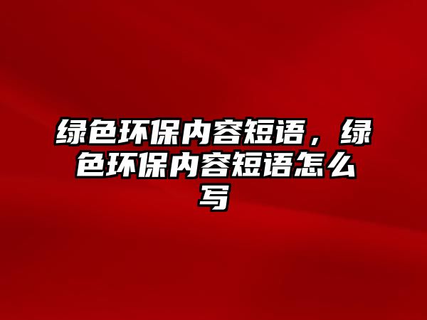 綠色環(huán)保內(nèi)容短語，綠色環(huán)保內(nèi)容短語怎么寫