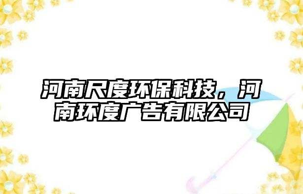 河南尺度環(huán)?？萍迹幽檄h(huán)度廣告有限公司