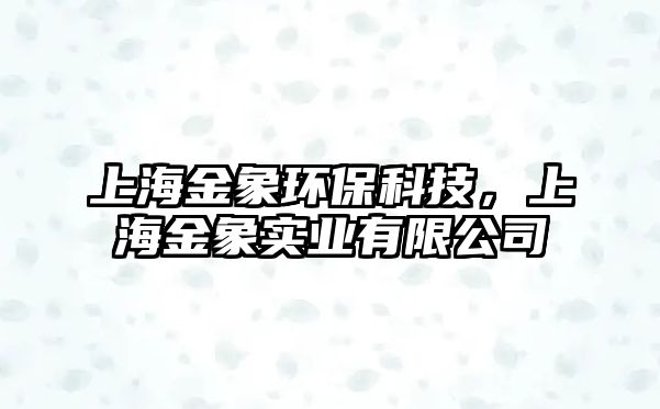 上海金象環(huán)?？萍?，上海金象實業(yè)有限公司