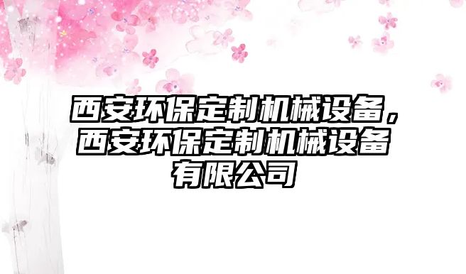 西安環(huán)保定制機械設備，西安環(huán)保定制機械設備有限公司