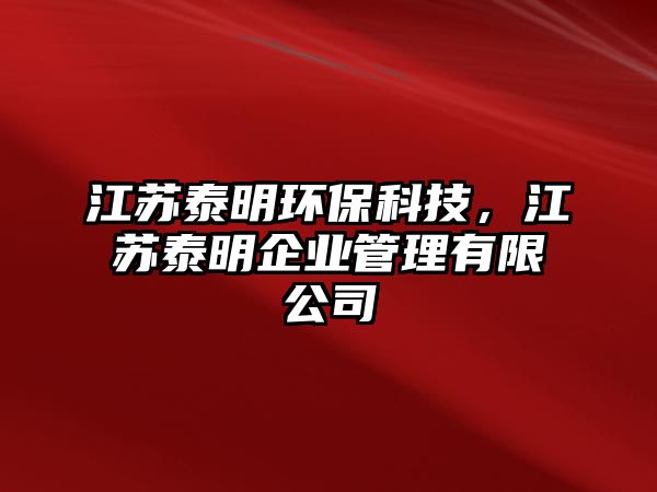 江蘇泰明環(huán)?？萍?，江蘇泰明企業(yè)管理有限公司