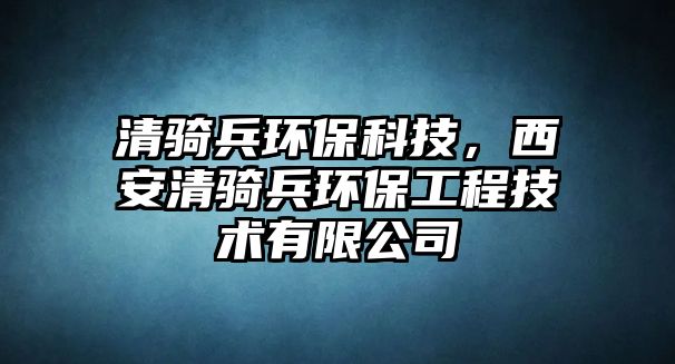 清騎兵環(huán)?？萍迹靼睬弪T兵環(huán)保工程技術(shù)有限公司