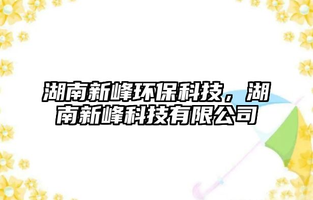 湖南新峰環(huán)?？萍?，湖南新峰科技有限公司