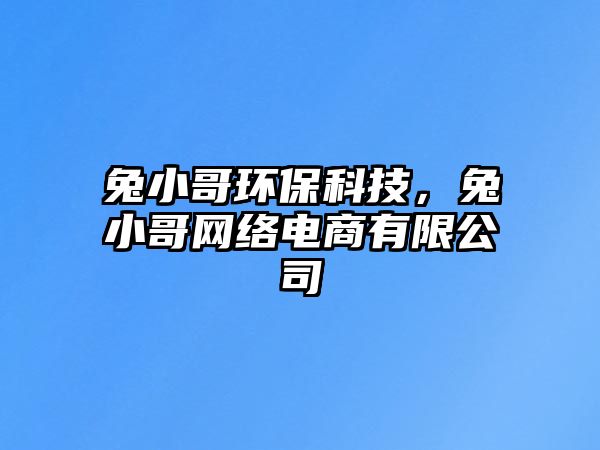 兔小哥環(huán)?？萍?，兔小哥網(wǎng)絡(luò)電商有限公司