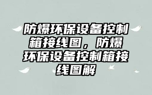 防爆環(huán)保設備控制箱接線圖，防爆環(huán)保設備控制箱接線圖解