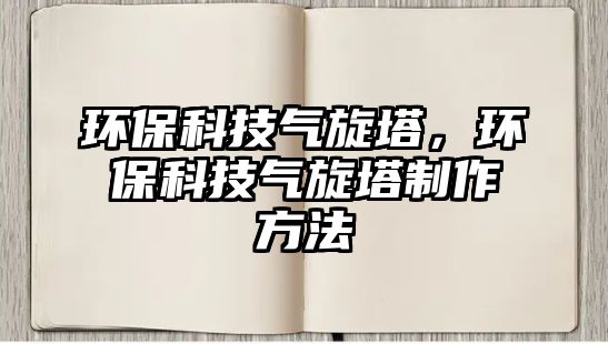 環(huán)?？萍?xì)庑?，環(huán)保科技?xì)庑谱鞣椒? class=