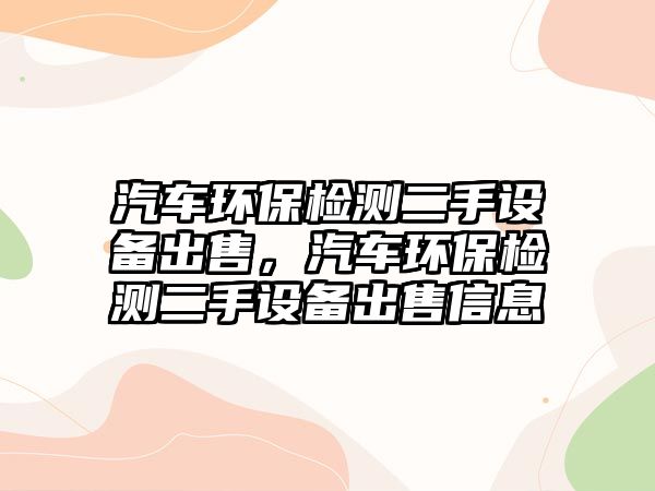 汽車環(huán)保檢測二手設(shè)備出售，汽車環(huán)保檢測二手設(shè)備出售信息