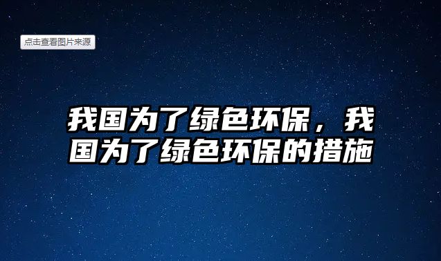 我國為了綠色環(huán)保，我國為了綠色環(huán)保的措施