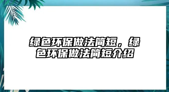 綠色環(huán)保做法簡短，綠色環(huán)保做法簡短介紹