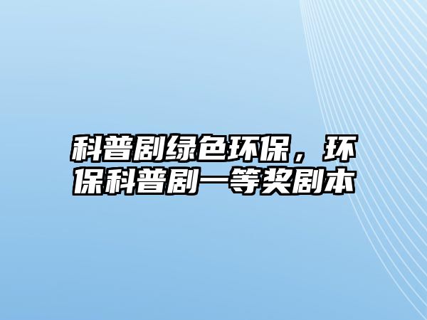 科普劇綠色環(huán)保，環(huán)?？破談∫坏泉?jiǎng)劇本