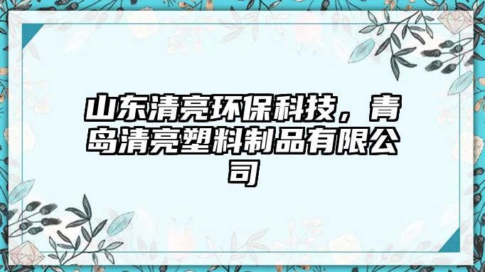 山東清亮環(huán)?？萍?，青島清亮塑料制品有限公司