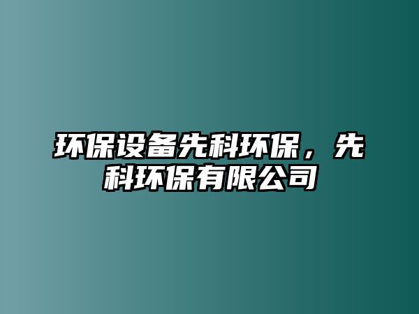 環(huán)保設備先科環(huán)保，先科環(huán)保有限公司