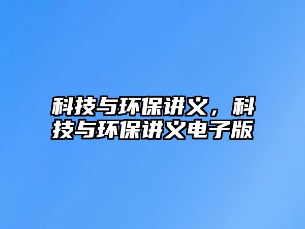 科技與環(huán)保講義，科技與環(huán)保講義電子版