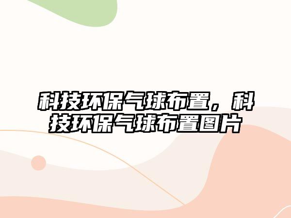 科技環(huán)保氣球布置，科技環(huán)保氣球布置圖片