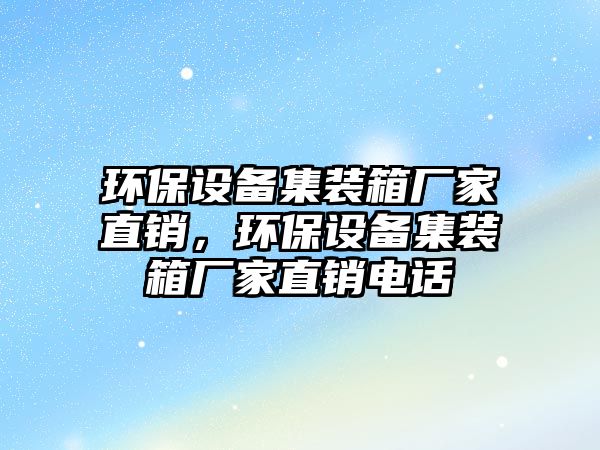 環(huán)保設備集裝箱廠家直銷，環(huán)保設備集裝箱廠家直銷電話