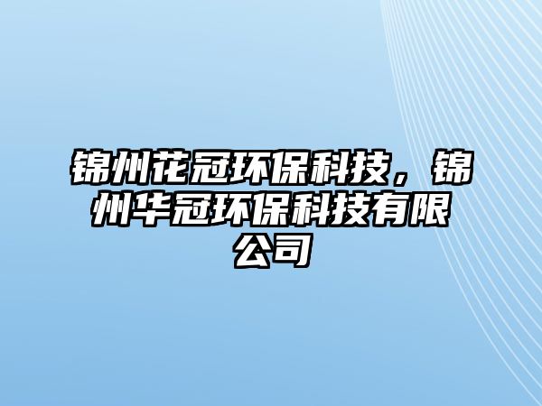 錦州花冠環(huán)?？萍迹\州華冠環(huán)?？萍加邢薰? class=