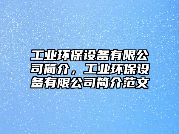 工業(yè)環(huán)保設(shè)備有限公司簡介，工業(yè)環(huán)保設(shè)備有限公司簡介范文