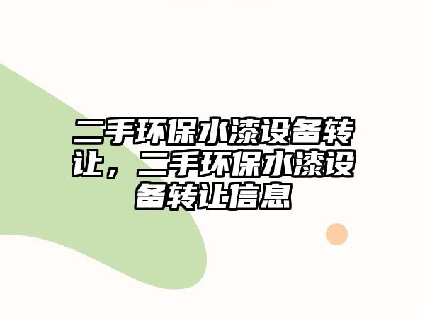 二手環(huán)保水漆設備轉(zhuǎn)讓，二手環(huán)保水漆設備轉(zhuǎn)讓信息