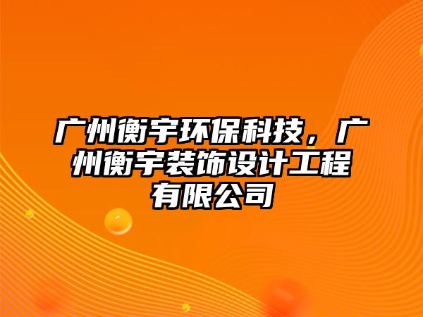 廣州衡宇環(huán)保科技，廣州衡宇裝飾設(shè)計(jì)工程有限公司