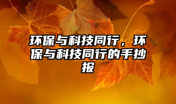 環(huán)保與科技同行，環(huán)保與科技同行的手抄報