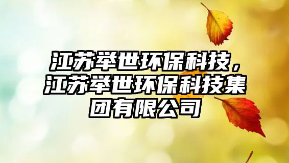 江蘇舉世環(huán)?？萍迹K舉世環(huán)?？萍技瘓F有限公司