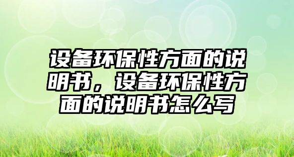 設備環(huán)保性方面的說明書，設備環(huán)保性方面的說明書怎么寫