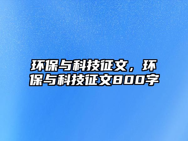 環(huán)保與科技征文，環(huán)保與科技征文800字