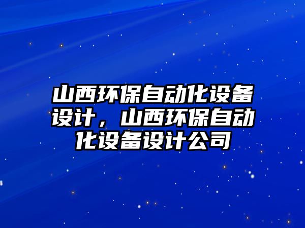 山西環(huán)保自動化設備設計，山西環(huán)保自動化設備設計公司