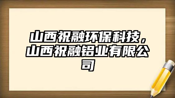 山西祝融環(huán)?？萍?，山西祝融鋁業(yè)有限公司