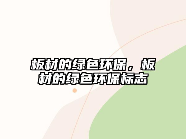 板材的綠色環(huán)保，板材的綠色環(huán)保標(biāo)志