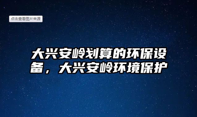 大興安嶺劃算的環(huán)保設備，大興安嶺環(huán)境保護