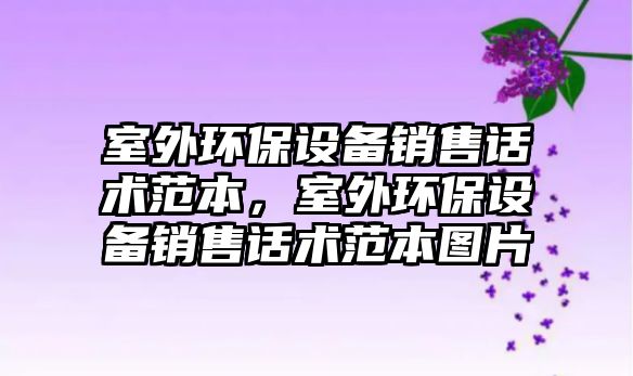 室外環(huán)保設備銷售話術范本，室外環(huán)保設備銷售話術范本圖片