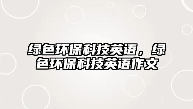 綠色環(huán)?？萍加⒄Z，綠色環(huán)?？萍加⒄Z作文