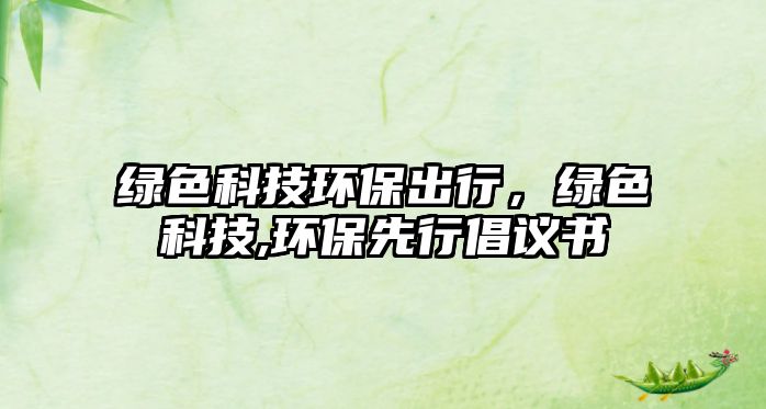 綠色科技環(huán)保出行，綠色科技,環(huán)保先行倡議書