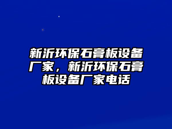 新沂環(huán)保石膏板設備廠家，新沂環(huán)保石膏板設備廠家電話