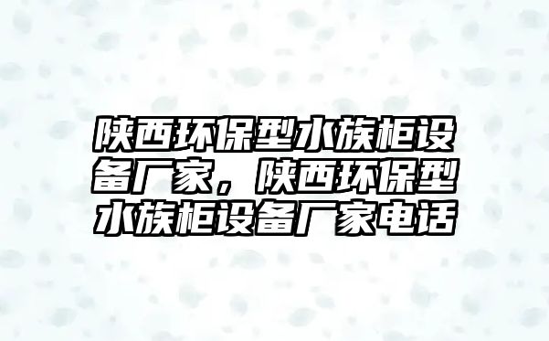 陜西環(huán)保型水族柜設(shè)備廠家，陜西環(huán)保型水族柜設(shè)備廠家電話