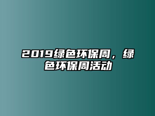 2019綠色環(huán)保周，綠色環(huán)保周活動