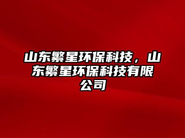 山東繁星環(huán)保科技，山東繁星環(huán)保科技有限公司