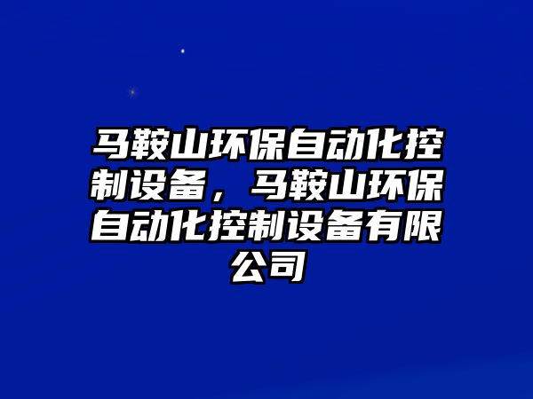 馬鞍山環(huán)保自動化控制設備，馬鞍山環(huán)保自動化控制設備有限公司